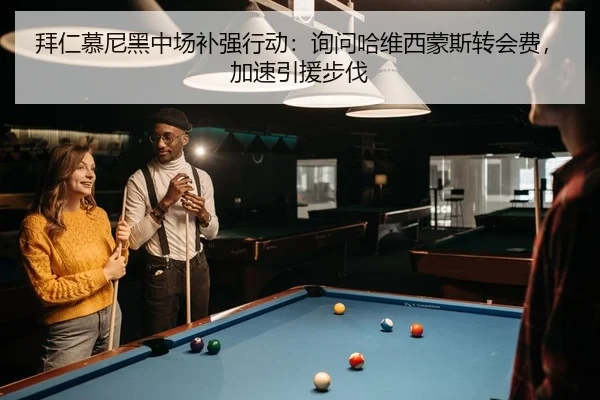 拜仁慕尼黑中场补强行动：询问哈维西蒙斯转会费，加速引援步伐